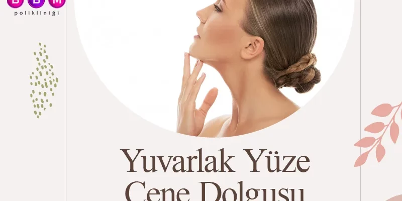 Yuvarlak Yüze Çene Dolgusu