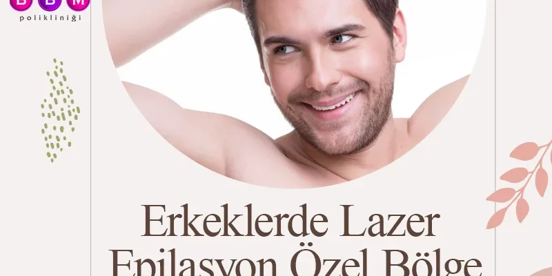 Erkeklerde Lazer Epilasyon Özel Bölge