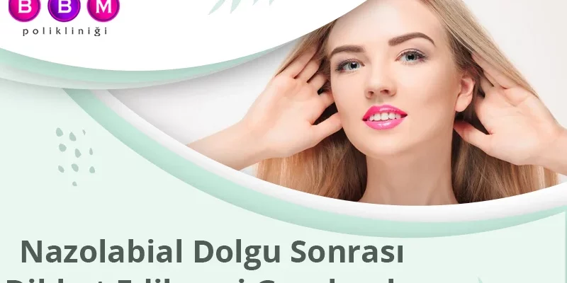 Nazolabial Dolgu Sonrası Dikkat Edilmesi Gerekenler