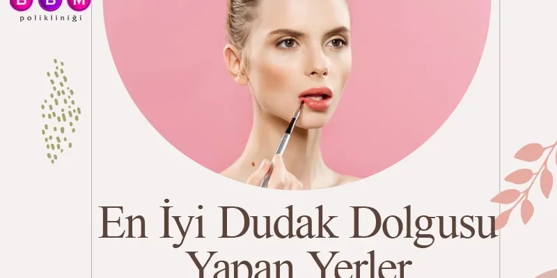 En İyi Dudak Dolgusu Yapan Yerler