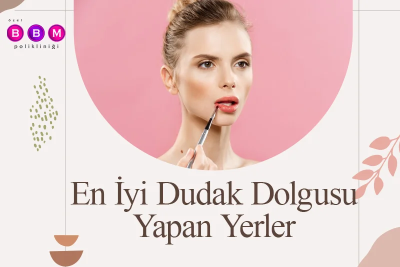 En İyi Dudak Dolgusu Yapan Yerler