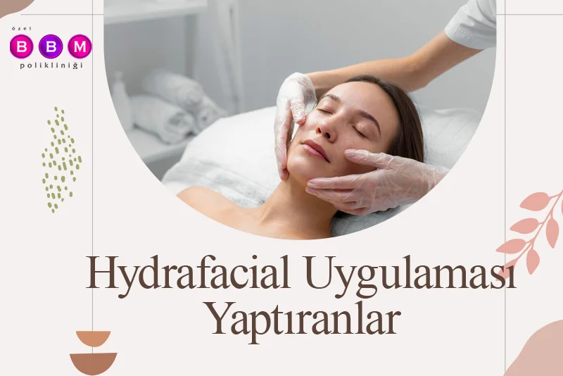Hydrafacial Uygulaması Yaptıranlar