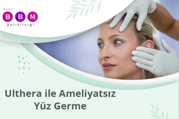 Ulthera ile Ameliyatsız Yüz Germe