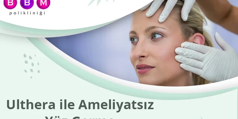 Ulthera ile Ameliyatsız Yüz Germe