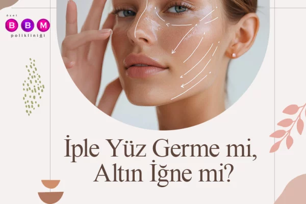 İple Yüz Germe mi, Altın İğne mi? Cildiniz İçin En Doğru Kararı Verin